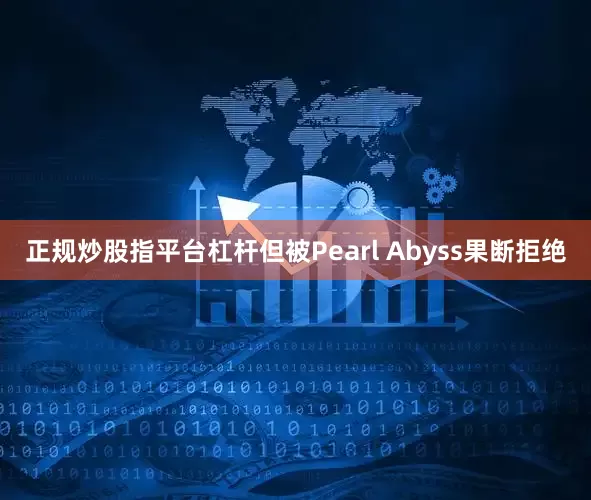 正规炒股指平台杠杆但被Pearl Abyss果断拒绝