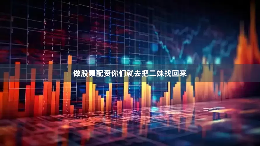 做股票配资你们就去把二妹找回来