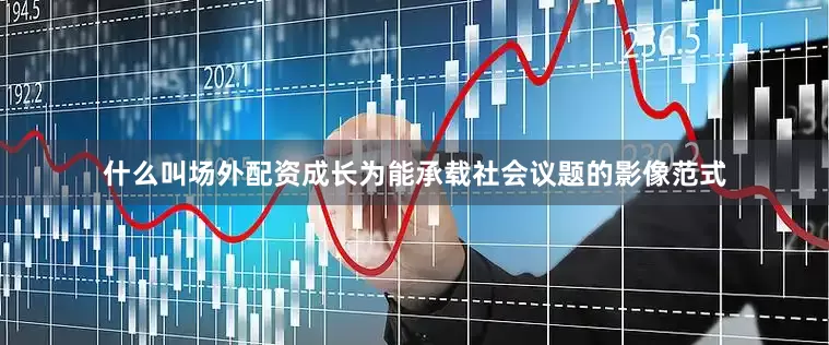 什么叫场外配资成长为能承载社会议题的影像范式