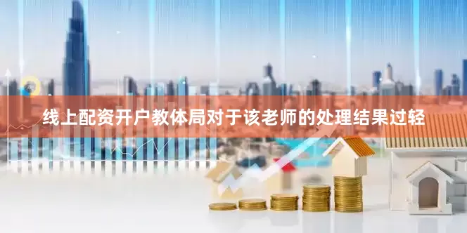 线上配资开户教体局对于该老师的处理结果过轻