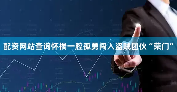 配资网站查询怀揣一腔孤勇闯入盗贼团伙“荣门”